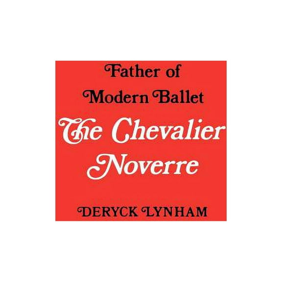 The Chevalier Noverre, Father of Modern Ballet, (Paperback)