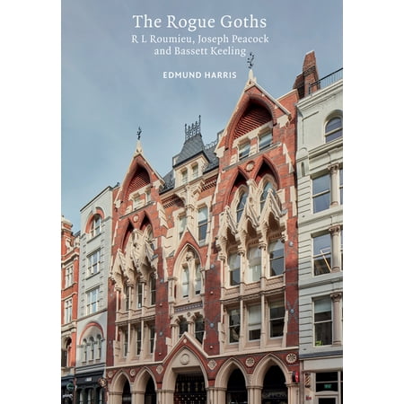 Victorian Architects The Rogue Goths: R L. Roumieu Joseph Peacock and Bassett Keeling (Paperback)