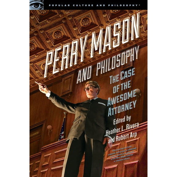 Popular Culture and Philosophy Perry Mason and Philosophy: The Case of the Awesome Attorney, Book 133, (Paperback)