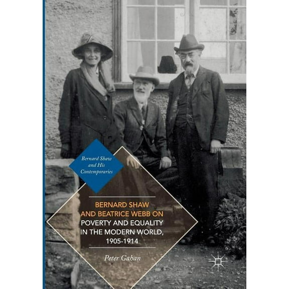 Bernard Shaw and His Contemporaries Bernard Shaw and Beatrice Webb on Poverty and Equality in the Modern World, 1905-1914, (Paperback)
