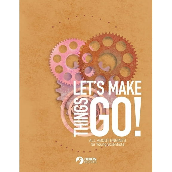 Let's Make Things Go - All About Engines for Young Scientists, (Paperback)