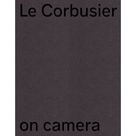 Le Corbusier on Camera: The Unknown Films of Ernest Weissmann (Hardcover)