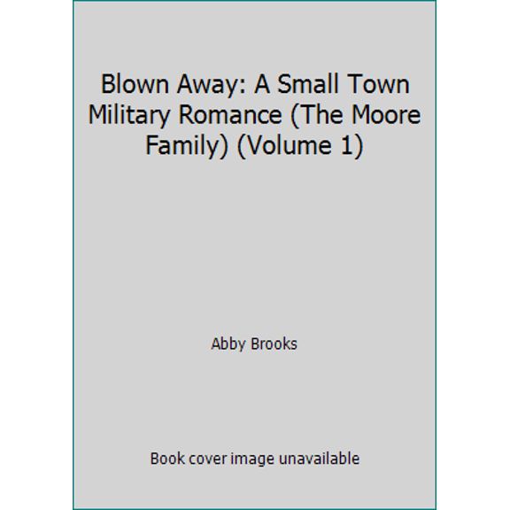 Pre-Owned Blown Away: A Small Town Military Romance (The Moore Family) (Volume 1) (Paperback) 1523474106 9781523474103