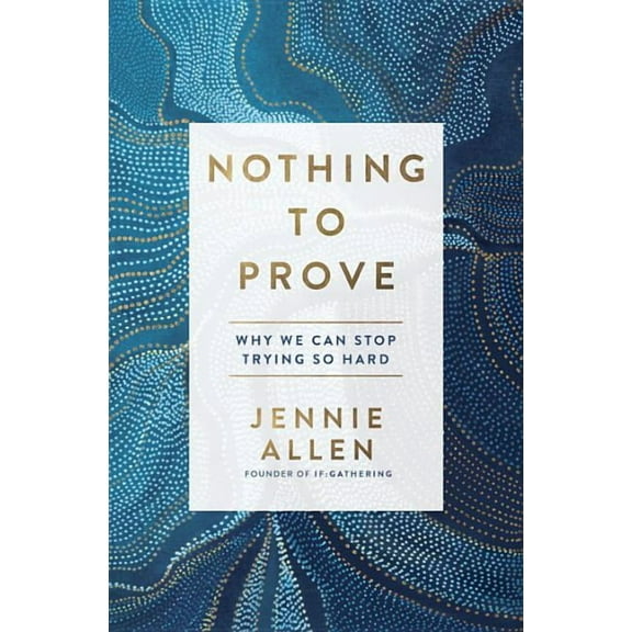 Nothing to Prove : Why We Can Stop Trying So Hard (Hardcover)