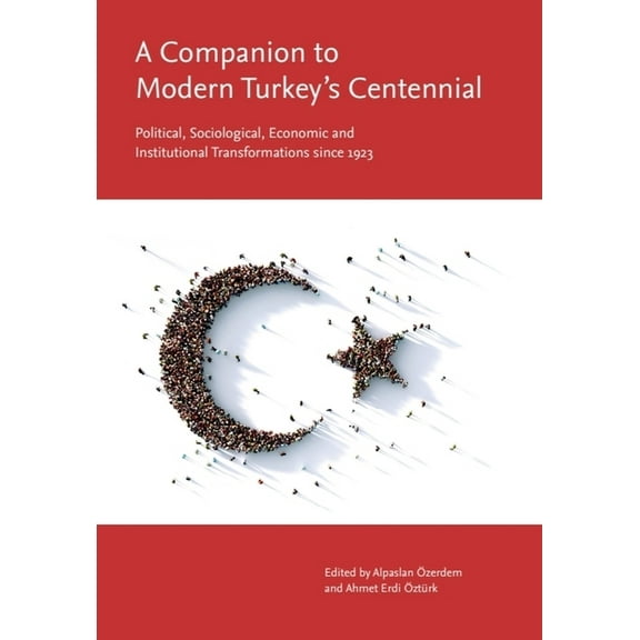 A Companion to Modern Turkey's Centennial: Political, Sociological, Economic and Institutional Transformations Since 192, (Hardcover)