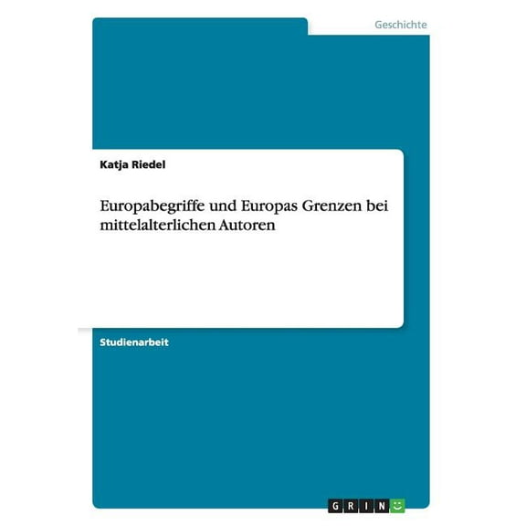 Europabegriffe und Europas Grenzen bei mittelalterlichen Autoren (Paperback)