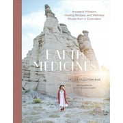 Earth Medicines : Ancestral Wisdom, Healing Recipes, and Wellness Rituals from a Curandera (Hardcover)