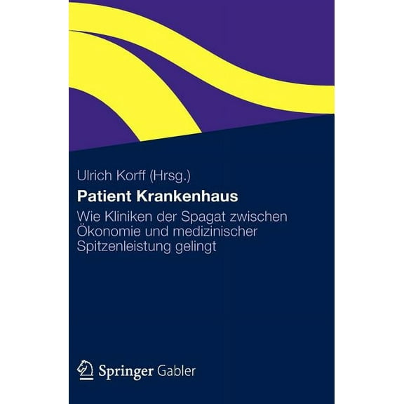 Patient Krankenhaus: Wie Kliniken Der Spagat Zwischen Ökonomie Und Medizinischer Spitzenleistung Gelingt, (Hardcover)