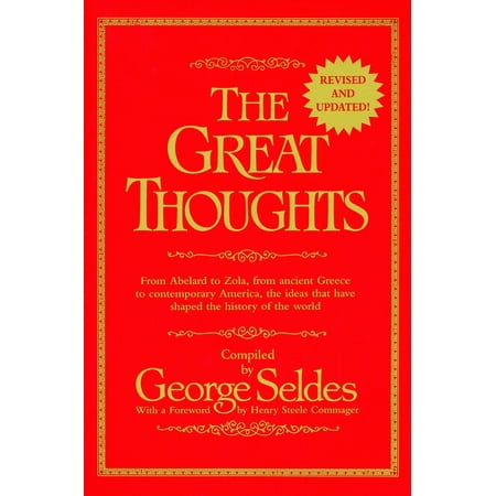 The Great Thoughts, Revised and Updated : From Abelard to Zola, from Ancient Greece to Contemporary America, the Ideas That Have Shaped the History of the World