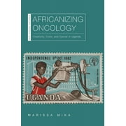 New African Histories: Africanizing Oncology : Creativity, Crisis, and Cancer in Uganda (Paperback)