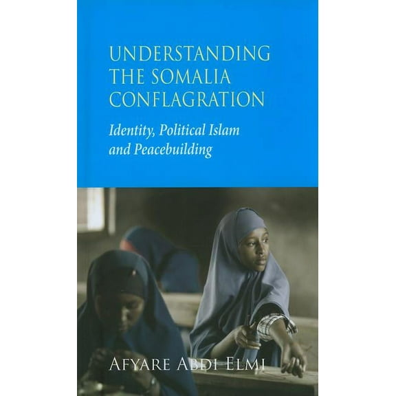Understanding the Somalia Conflagration: Identity, Political Islam and Peacebuilding (Hardcover)