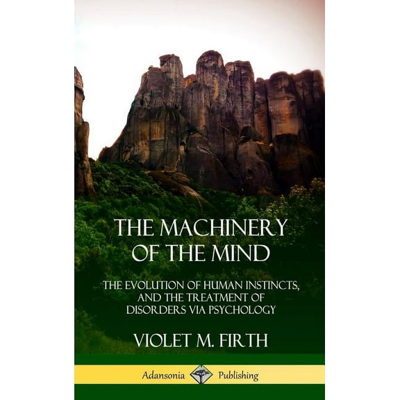 The Machinery of the Mind: The Evolution of Human Instincts, and the Treatment of Disorders via Psychology (Hardcover), (Hardcover)