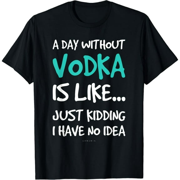 Funny Vodka Shirts. A Day Without Vodka Gift T Shirt T-ShirtPure cotton short-sleeved shirts for both men and women
