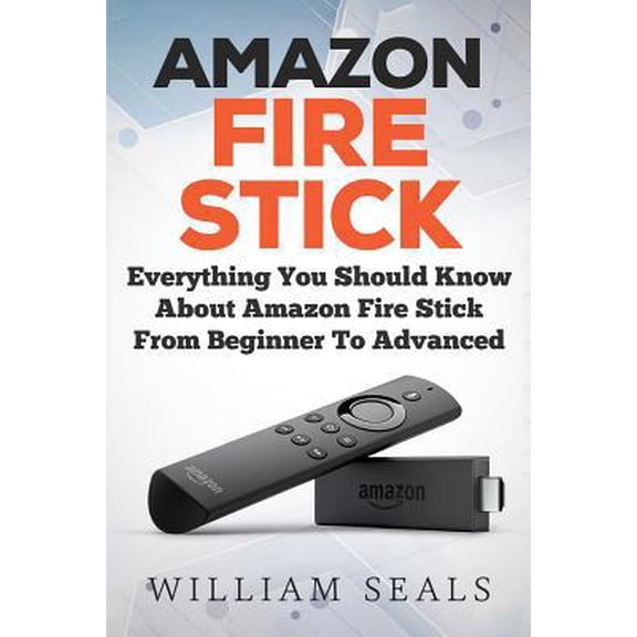 Pre-Owned Amazon Fire Stick: Everything You Should Know About Amazon Fire Stick From Beginner To Advanced (Paperback) 1986926044 9781986926041