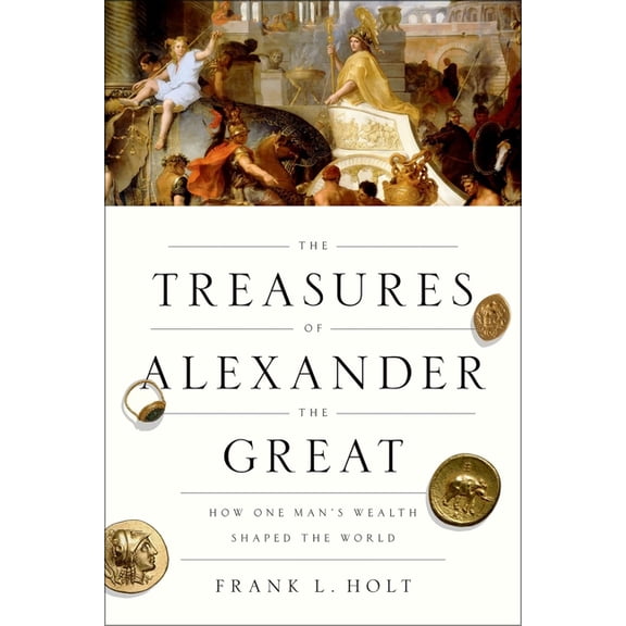 Onassis Hellenic Culture The Treasures of Alexander the Great: How One Man's Wealth Shaped the World, (Paperback)
