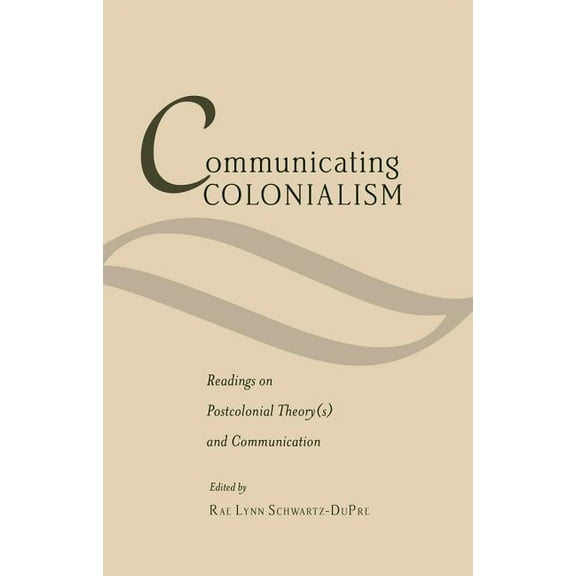 Critical Intercultural Communication Studies: Communicating Colonialism: Readings on Postcolonial Theory(s) and Communication (Hardcover)