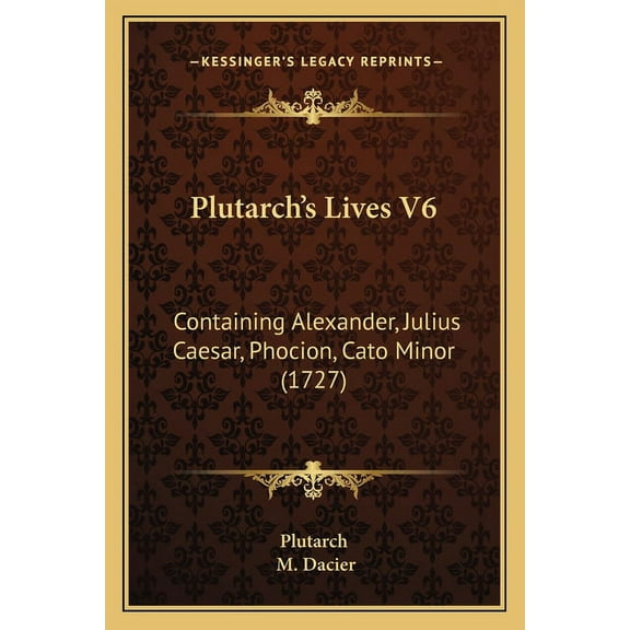 Plutarch's Lives V6: Containing Alexander, Julius Caesar, Phocion, Cato Minor (1727), (Paperback)