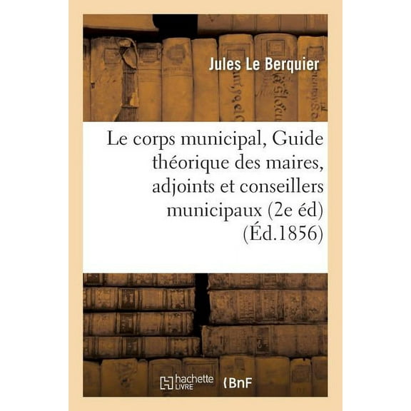 Sciences Sociales: Le Corps Municipal, Guide Théorique Et Pratique Des Maires, Adjoints Et Conseillers Municipaux: 2e Édition Avec Supplément (Paperback)