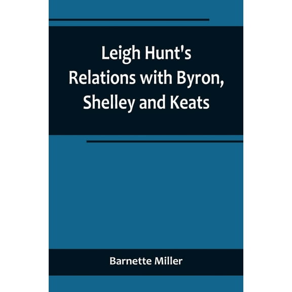 Leigh Hunt's Relations with Byron, Shelley and Keats, (Paperback)