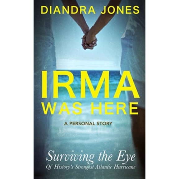 Pre-Owned Irma Was Here: Surviving the Eye of History's Strongest Atlantic Hurricane Paperback