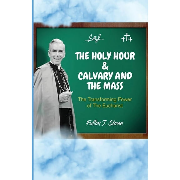 The Holy Hour and Calvary and the Mass: The Transforming Power of The Eucharist, (Paperback)