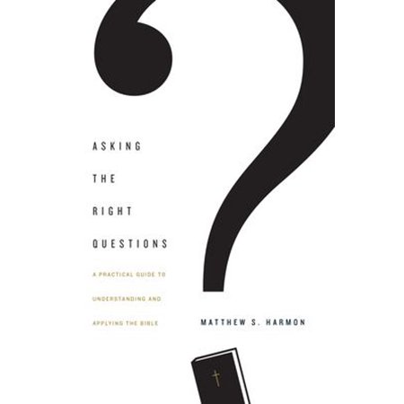 Asking the Right Questions: A Practical Guide to Understanding and Applying the Bible (Paperback)