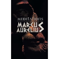 Meditations: Marcus Aurelious' Reflections on Stoicism, (Paperback)