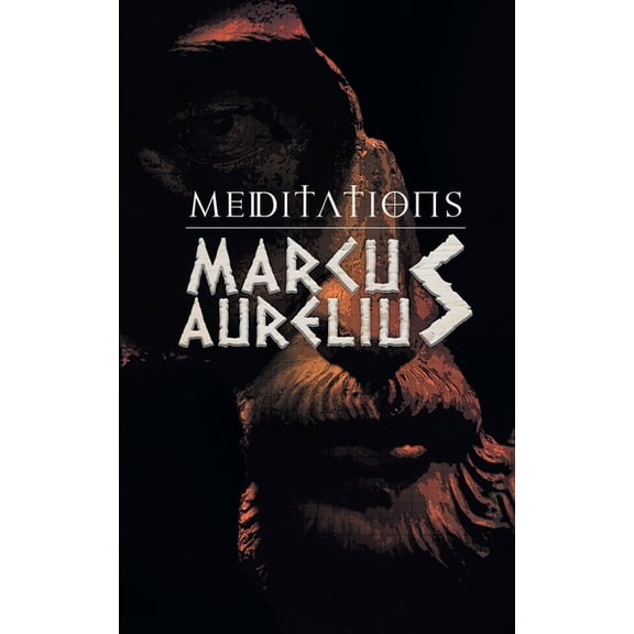 Meditations: Marcus Aurelious' Reflections on Stoicism, (Paperback)
