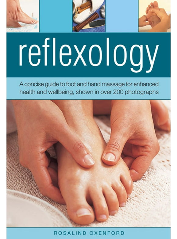 Reflexology : A concise guide to foot and hand massage for enhanced health and wellbeing, shown in over 200 photographs (Hardcover)