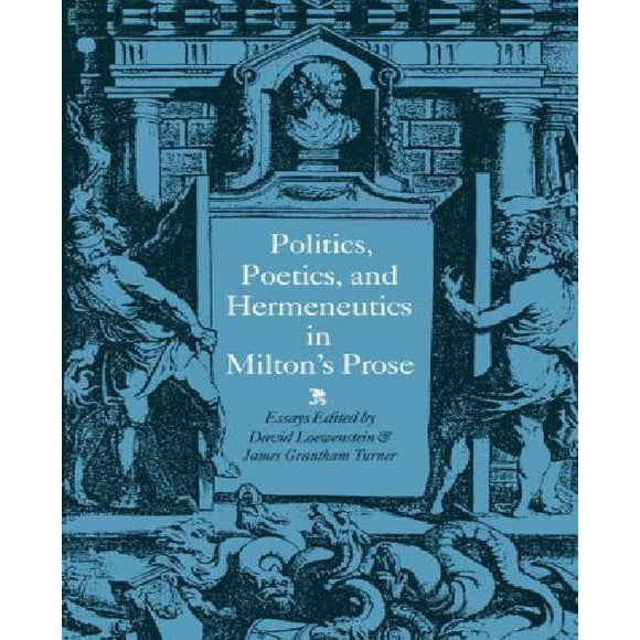 Politics, Poetics, and Hermeneutics in Milton's Prose