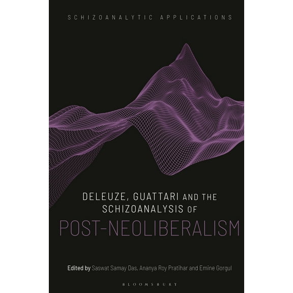 Schizoanalytic Applications Deleuze, Guattari and the Schizoanalysis of Post-Neoliberalism, (Hardcover)