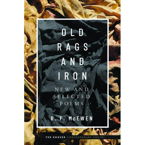 Ted Kooser Contemporary Poetry Old Rags and Iron: New and Selected Poems, (Paperback)