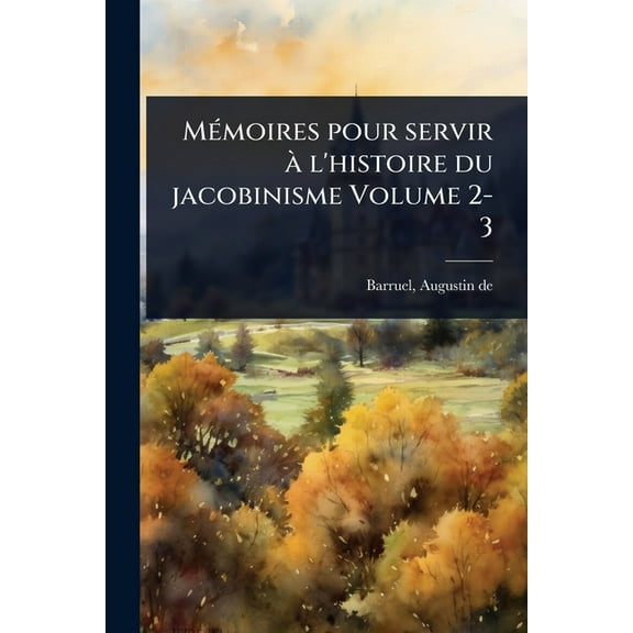 MÃ(c)moires pour servir à l'histoire du jacobinisme Volume 2-3, (Paperback)
