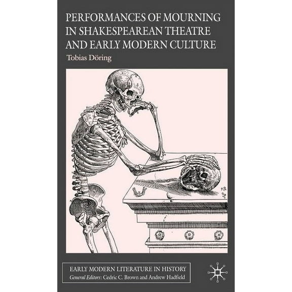 Early Modern Literature in History Performances of Mourning in Shakespearean Theatre and Early Modern Culture, (Hardcover)