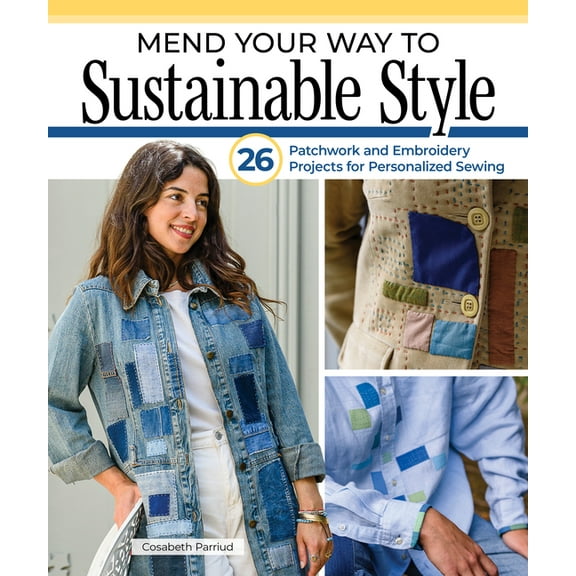 Mend Your Way to Sustainable Style: 26 Patchwork and Embroidery Projects for Personalized Sewing, (Paperback)