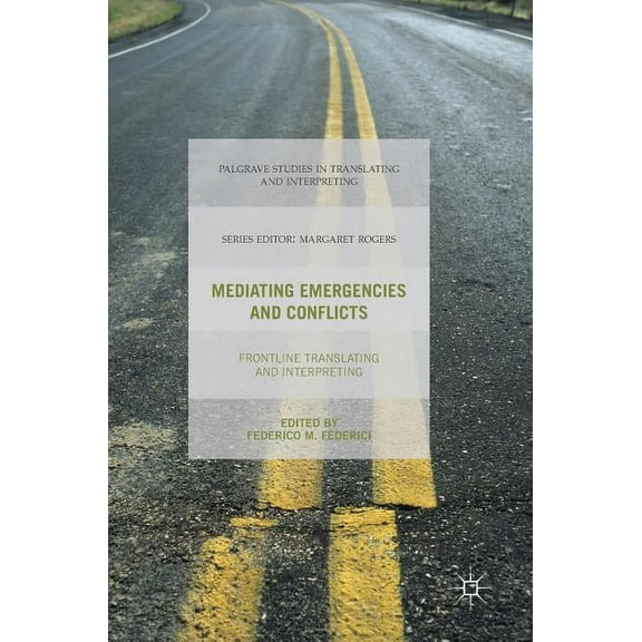 Palgrave Studies in Translating and Inte Mediating Emergencies and Conflicts: Frontline Translating and Interpreting, (Hardcover)