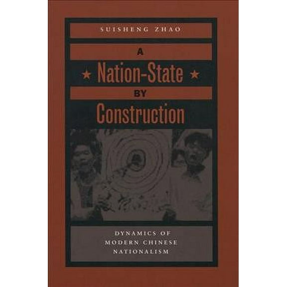A Nation-State by Construction : Dynamics of Modern Chinese Nationalism (Paperback)