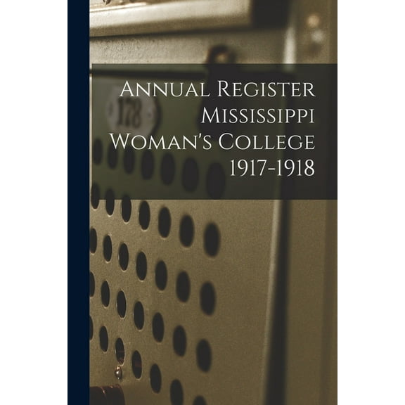 Annual Register Mississippi Woman's College 1917-1918, (Paperback)