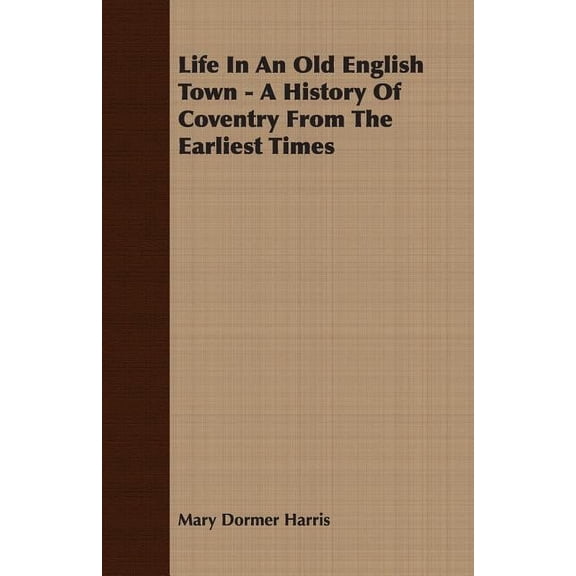 Life In An Old English Town - A History Of Coventry From The Earliest Times, (Paperback)