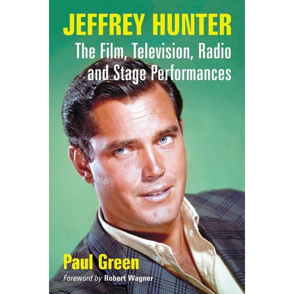 Jeffrey Hunter: The Film, Television, Radio and Stage Performances (Paperback)