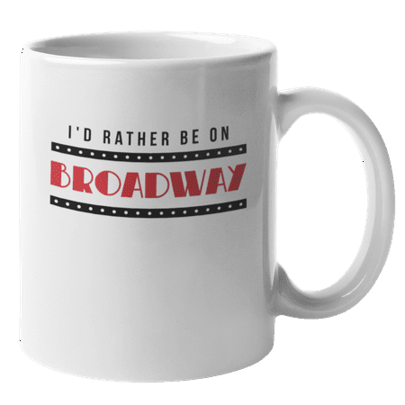 

I d Rather Be on Broadway Coffee & Tea Mug for Actors & Actresses (11oz)