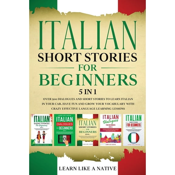 Italian Short Stories for Beginners 5 in 1: Over 500 Dialogues and Daily Used Phrases to Learn Italian in Your Car. Have Fun & Grow Your Vocabular