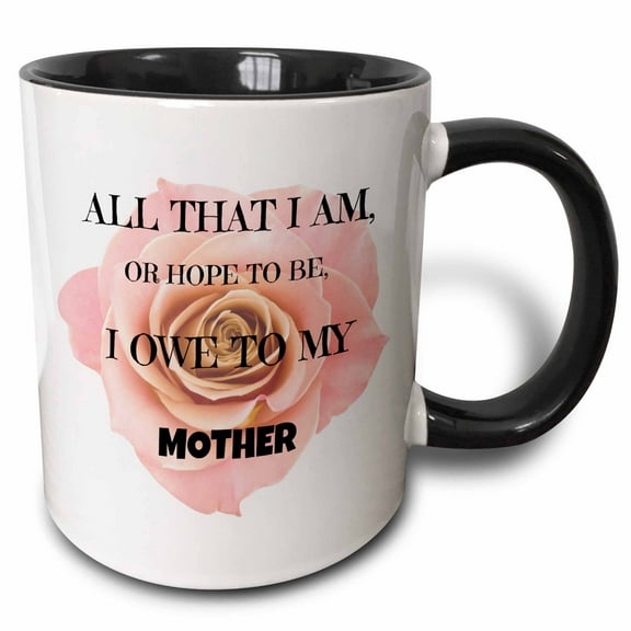 3drose, All That I Am or Hope to Be I Owe to My Mother. Pink Rose. Saying, 11oz Two-tone Black Mug