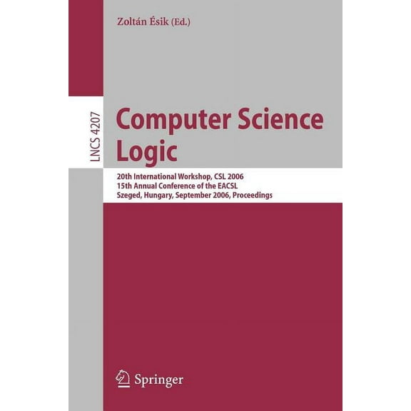 Computer Science Logic: 20th International Workshop, CSL 2006, 15th Annual Conference of the Eacsl, Szeged, Hungary, Sep, (Paperback)