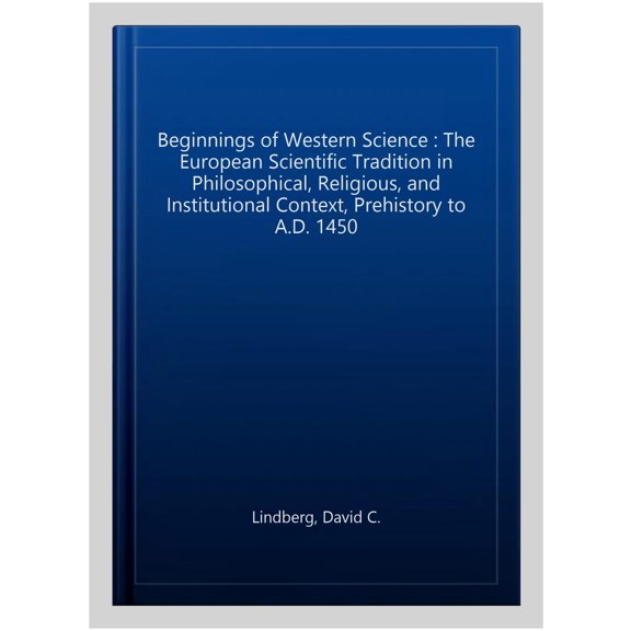 Pre-Owned The Beginnings of Western Science: The European Scientific Tradition in Philosophical, Religious, and Institutional Context, Prehistory to A.D. 1450 (Paperback) 0226482057 9780226482057