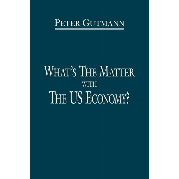 What's the Matter with the Us Economy? (Paperback) by Peter Gutmann