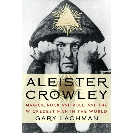 Aleister Crowley Magick Rock and Roll and the Wickedest Man in the World