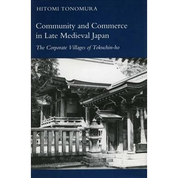 Community and Commerce in Late Medieval Japan : The Corporate Villages of Tokuchin-ho (Hardcover)