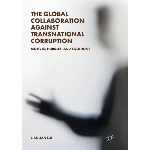 The Global Collaboration Against Transnational Corruption: Motives, Hurdles, and Solutions, (Paperback)