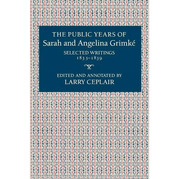 The Public Years of Sarah and Angelina Grimké, (Paperback)